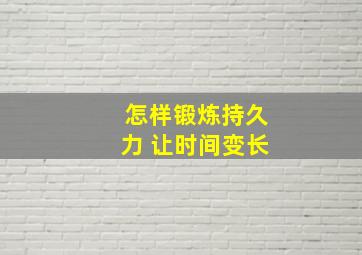 怎样锻炼持久力 让时间变长